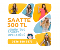 GÖRÜNTÜLÜ SOHBET OPERATÖRLERİ ARIYORUZ SAATTE NET 300 TL+HEDİYE KAZANCI